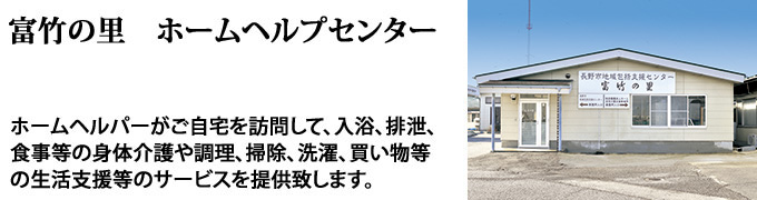 富竹の里ホームヘルプセンター、訪問介護員(ホームヘルパー)がご自宅を訪問して、入
浴、排泄、食事等の身体介護や調理、掃除、洗濯、買い物等の生活援
助等サービスを受けることができます。